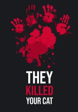 They Killed Your Cat